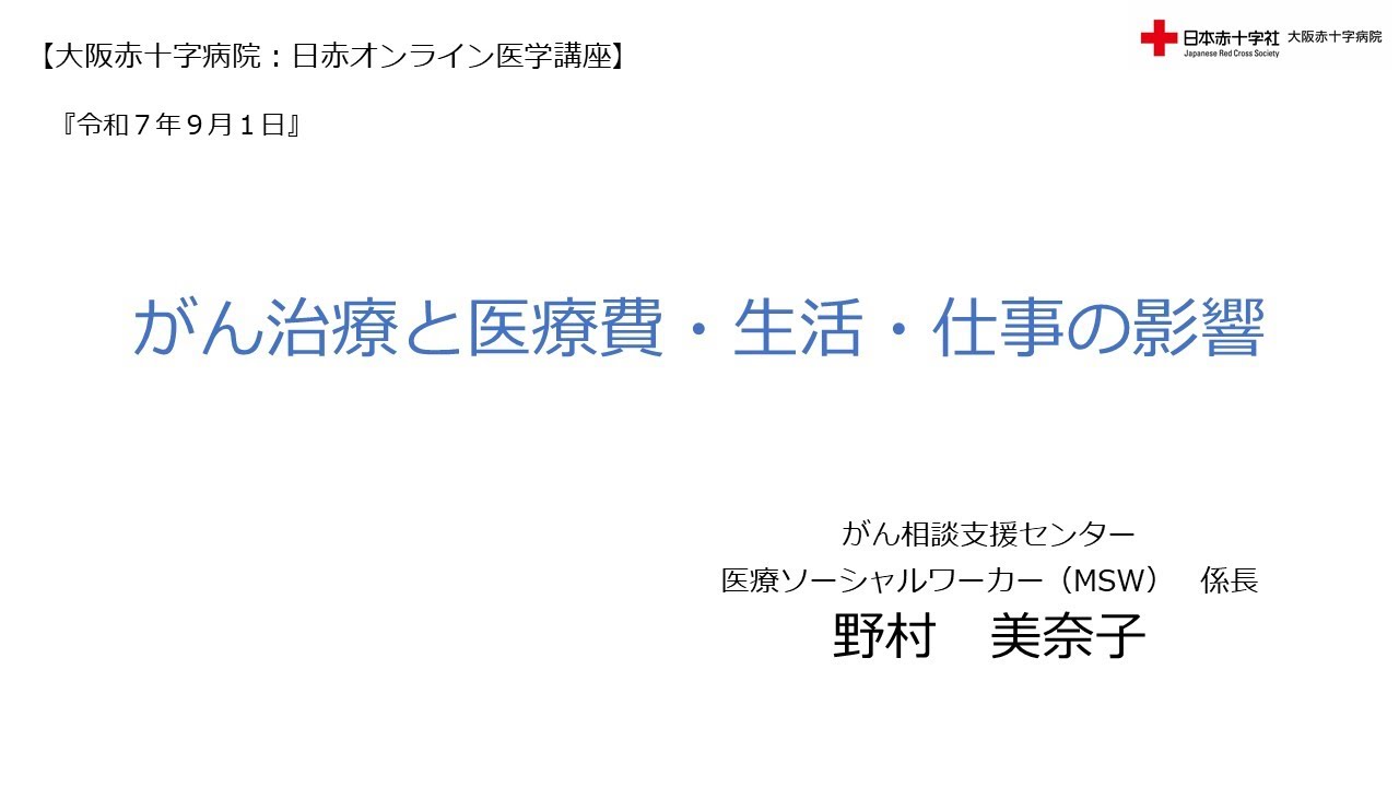 【大阪赤十字病院　日赤オンライン医学講座】令和７年９月１日・『がん治療と医療費・生活・仕事の影響』（がん相談支援センター　ソーシャルワーカー(MSW)係長　野村　美奈子）