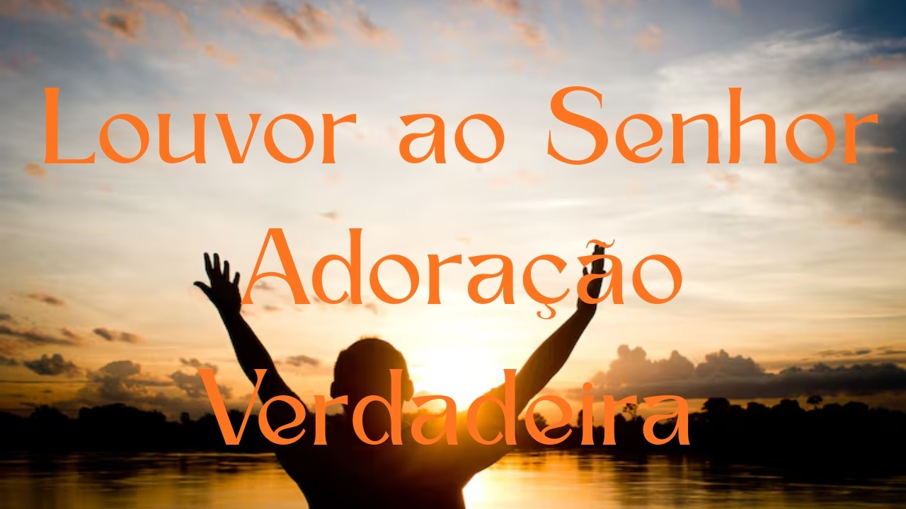 Louvor ao Senhor Adoração Verdadeira