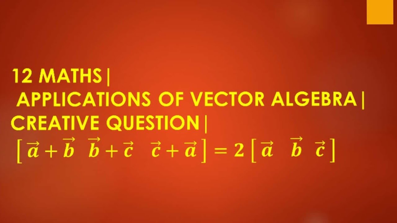 12 MATHS| CREATIVE QUESTION| [a^+b^ b^+c^ c^+a^] = 2[ a^ b^ c^]| APPLICATION OF VECTOR ALGEBRA