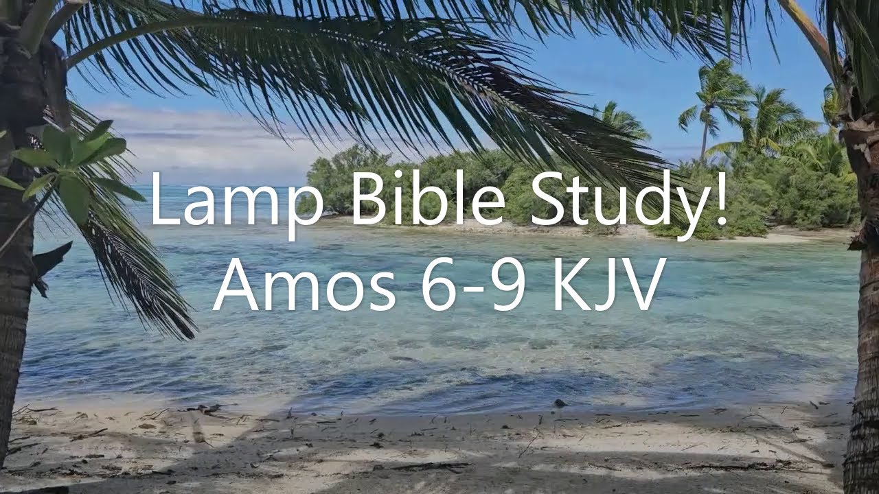 Lamp Bible Study! Amos 6-9 KJV