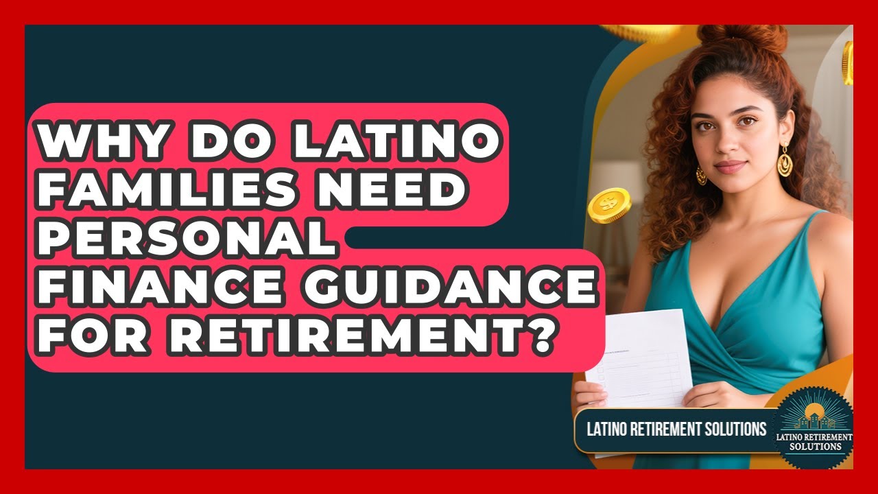 Why Do Latino Families Need Personal Finance Guidance for Retirement?