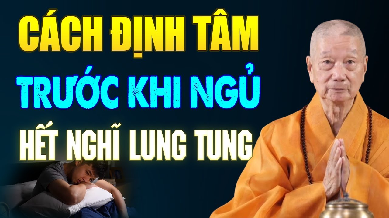 CÁCH ĐỊNH TÂM Trước Khi Ngủ Hết Suy Nghĩ Lung Tung (cực hiệu quả) - HT. Thích Trí Quảng