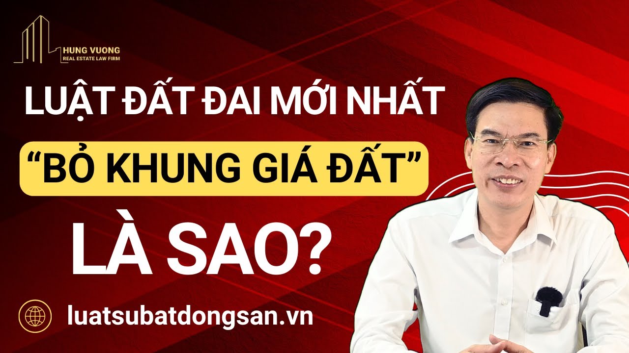 Luật Đất đai mới nhất “bỏ khung giá đất” là sao?