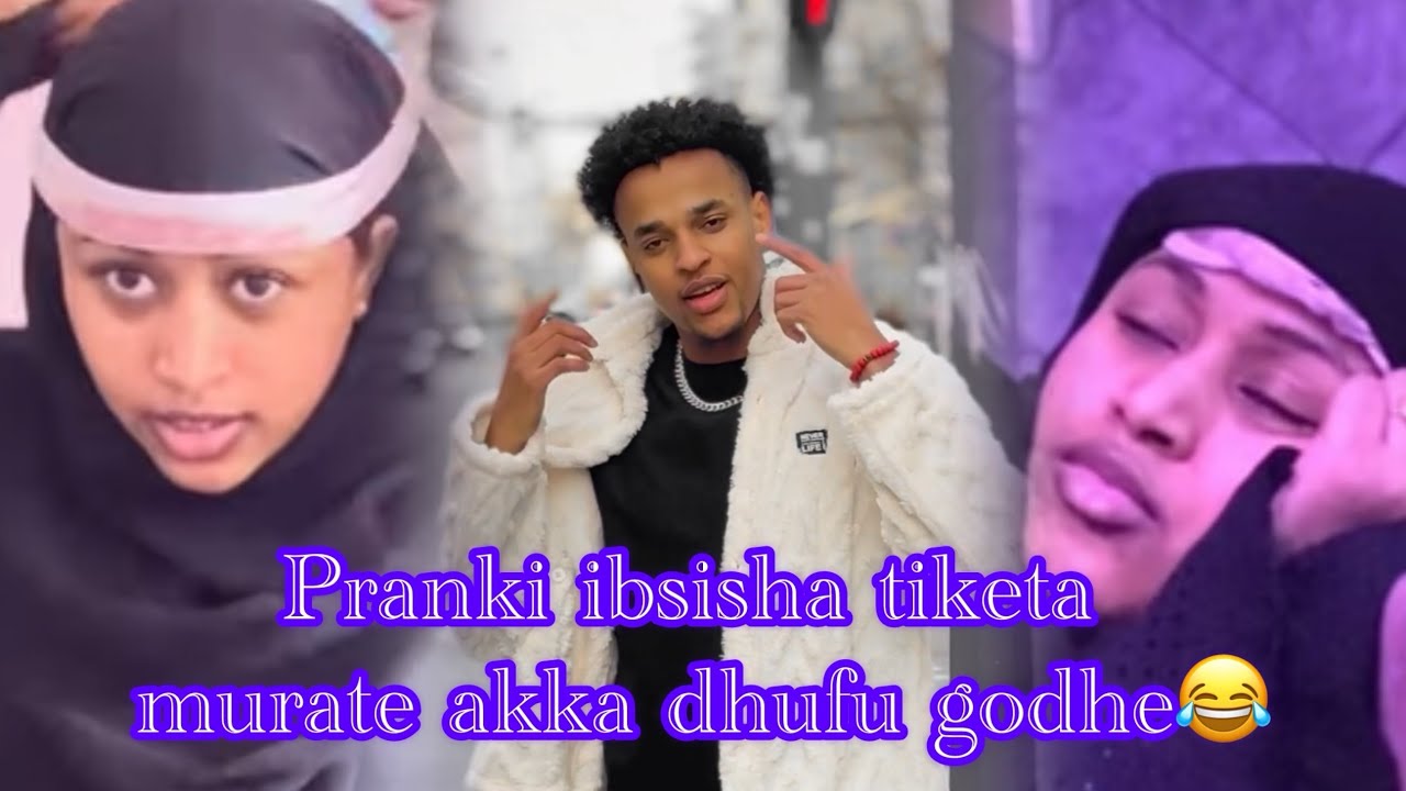 Pranki ibsisha tiketa murate akka dhufu godhe😂