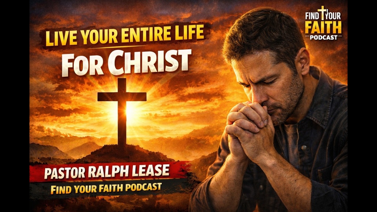 Live Your Entire Life For Christ - Pastor Ralph Lease