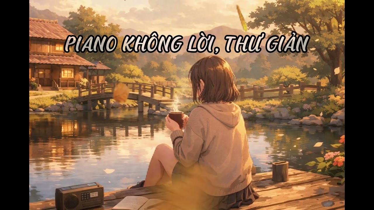 Piano nhẹ nhàng, thư giãn, giảm căng thẳng mệt mỏi 