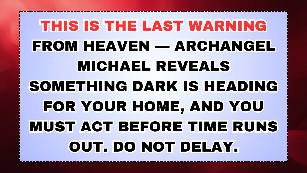 🧿 FINAL ALERT FROM HEAVEN — Archangel Michael Says a Dark Force Is Moving Toward Your Home