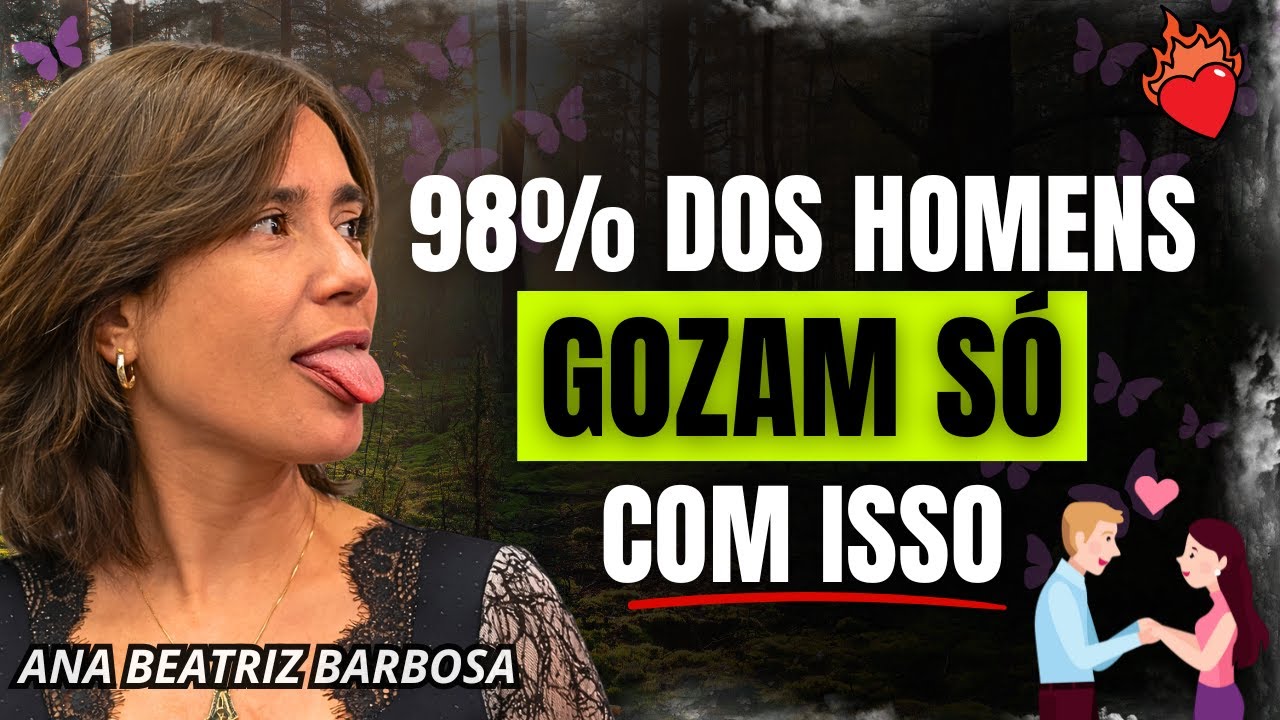 98% dos homens chegam ao orgasmo só com isso | Ana Beatriz