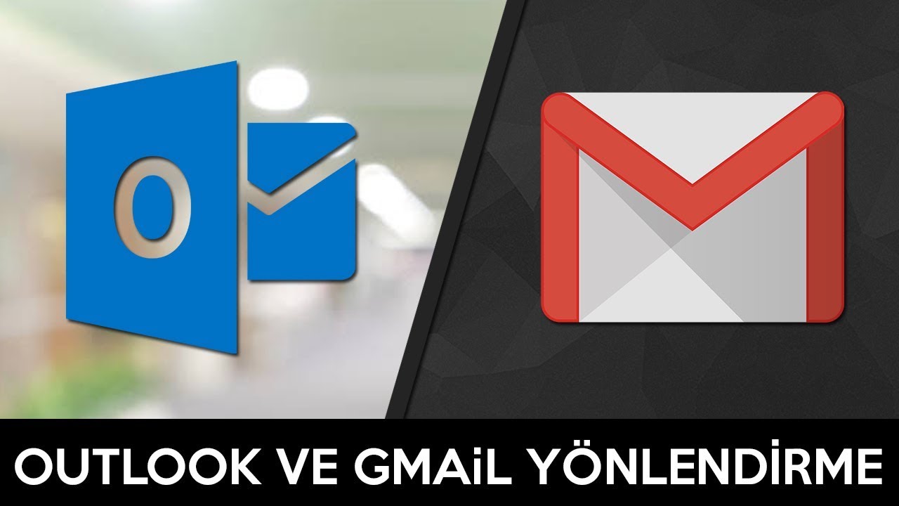 Gmail ve Outlook Mail Y&ouml;nlendirme İletme
