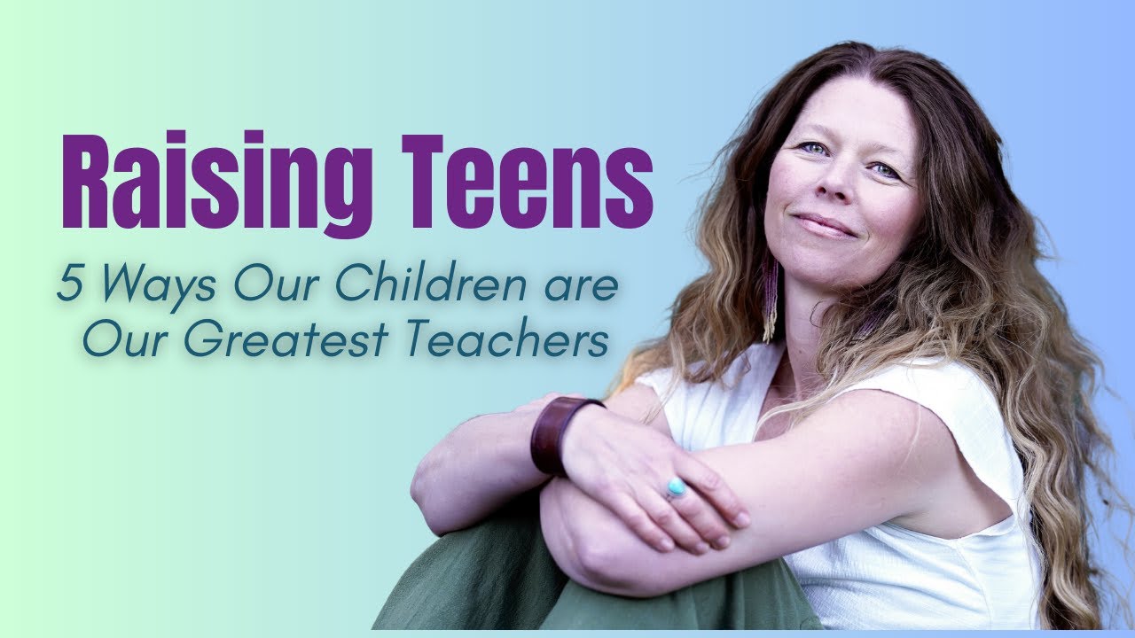 Raising Teens: 5 Ways Our Children are Our Greatest Teachers