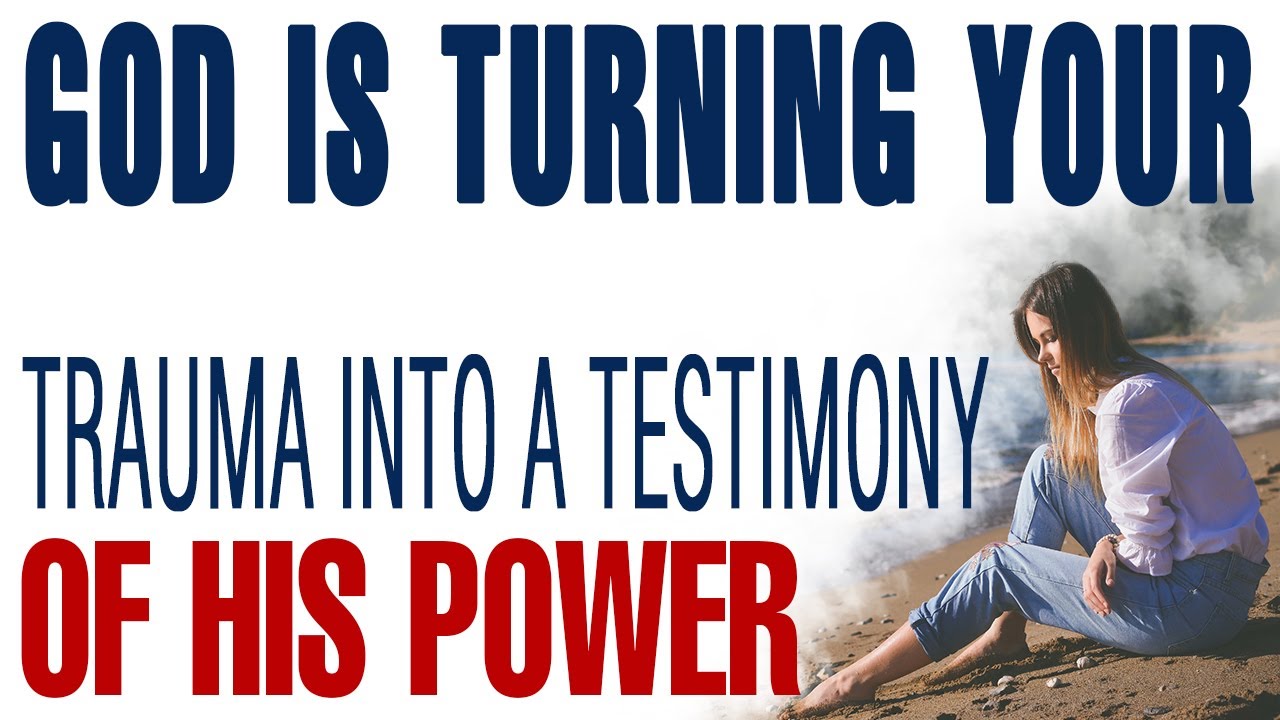 GOD IS TURNING YOUR TRAUMA INTO A TESTIMONY OF HIS POWER — CHRISTIAN MOTIVATION