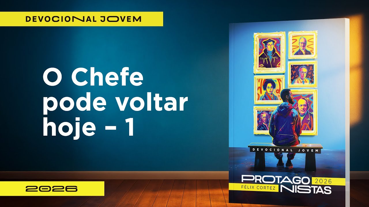 Devocional Jovem: 5 de Fevereiro - O Chefe pode Voltar Hoje - 1 | Protagonistas
