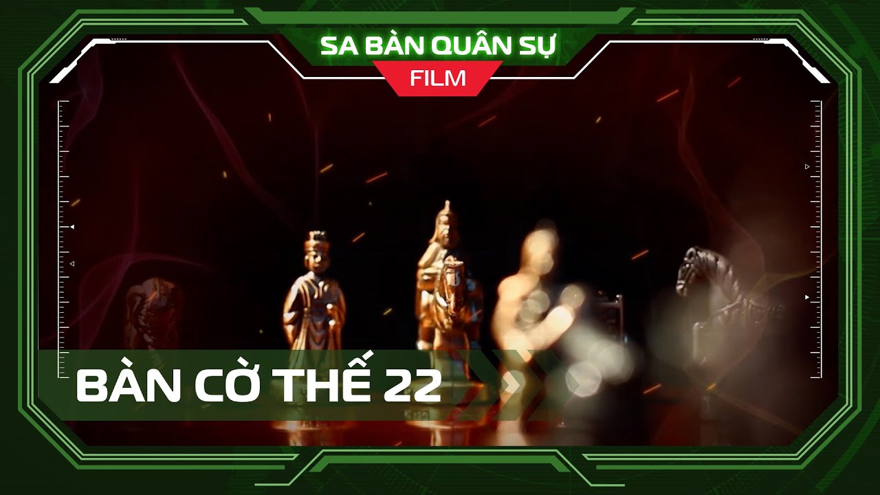 📽 BÀN CỜ THẾ 22 | Trận tuyến thầm lặng - Tập 2
