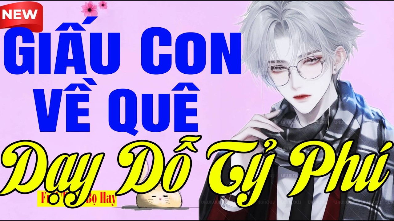 Tiểu Thuyết Triệu Người Mê - GIẤU CON VỀ QUÊ DẠY DỖ TỔNG TÀI - Dễ Nghe Dễ Ngủ