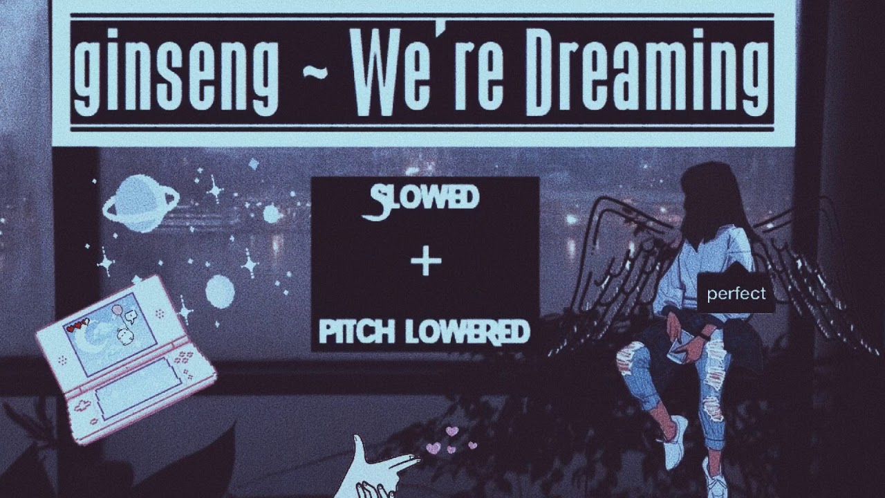 Ginseng ~ We’re Dreaming | Slowed + Pitch Lowered