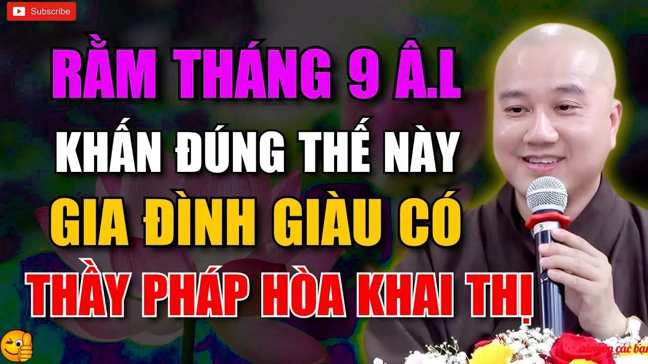 RẰM THÁNG 9 ÂM LỊCH   KHẤN ĐÚNG THẾ NÀY, GIA ĐÌNH GIÀU CÓ CẢ NĂM   THÍCH PHÁP HÒA GIẢNG