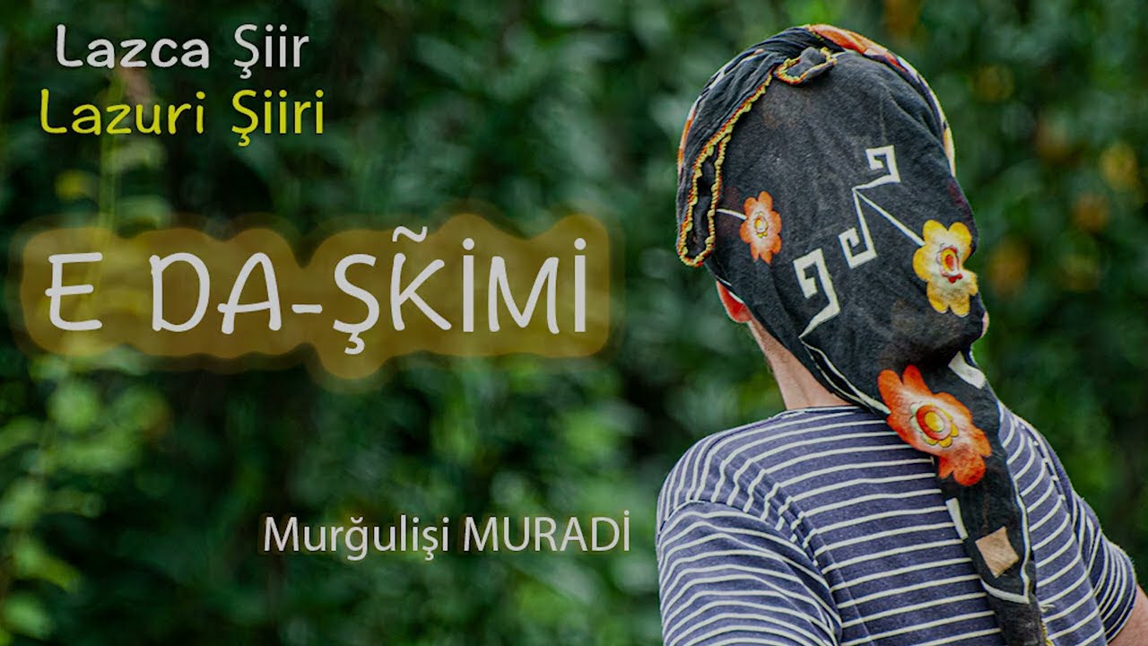 Lazca Şiir (Lazuri Poem) - E da-şkimi - Murğulişi Muradi - Lazuri TV