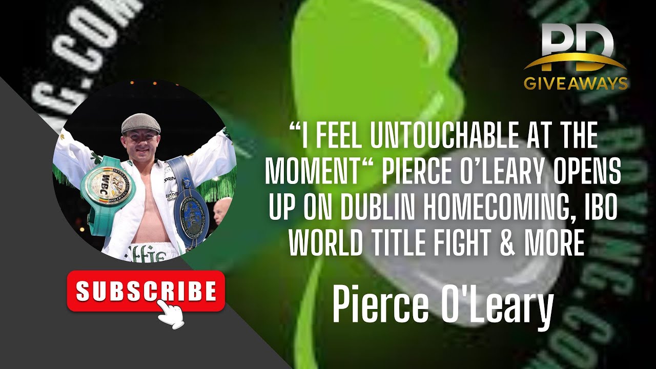 “I FEEL UNTOUCHABLE AT THE MOMENT“ PIERCE O’LEARY ON DUBLIN HOMECOMING, WORLD TITLE FIGHT & MORE