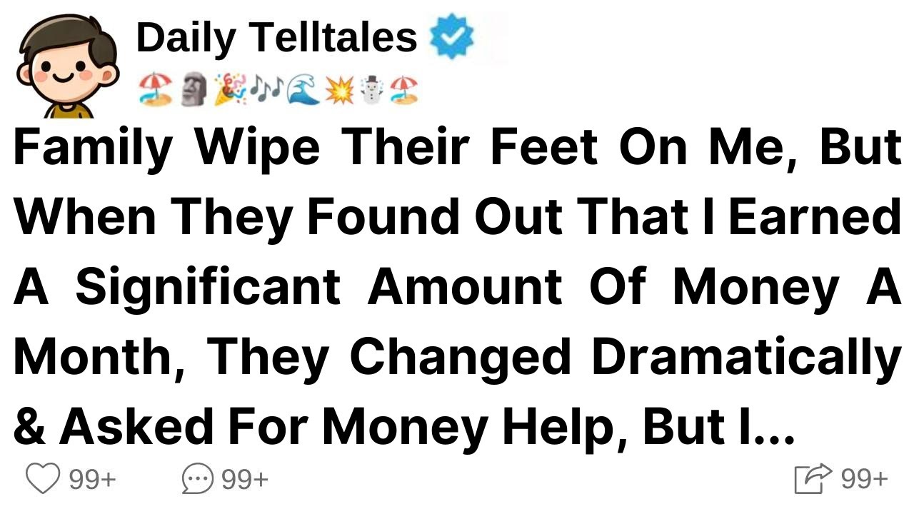 Family Wipe Their Feet On Me, But When They Found Out That I Earned A Significant Amount Of Money..