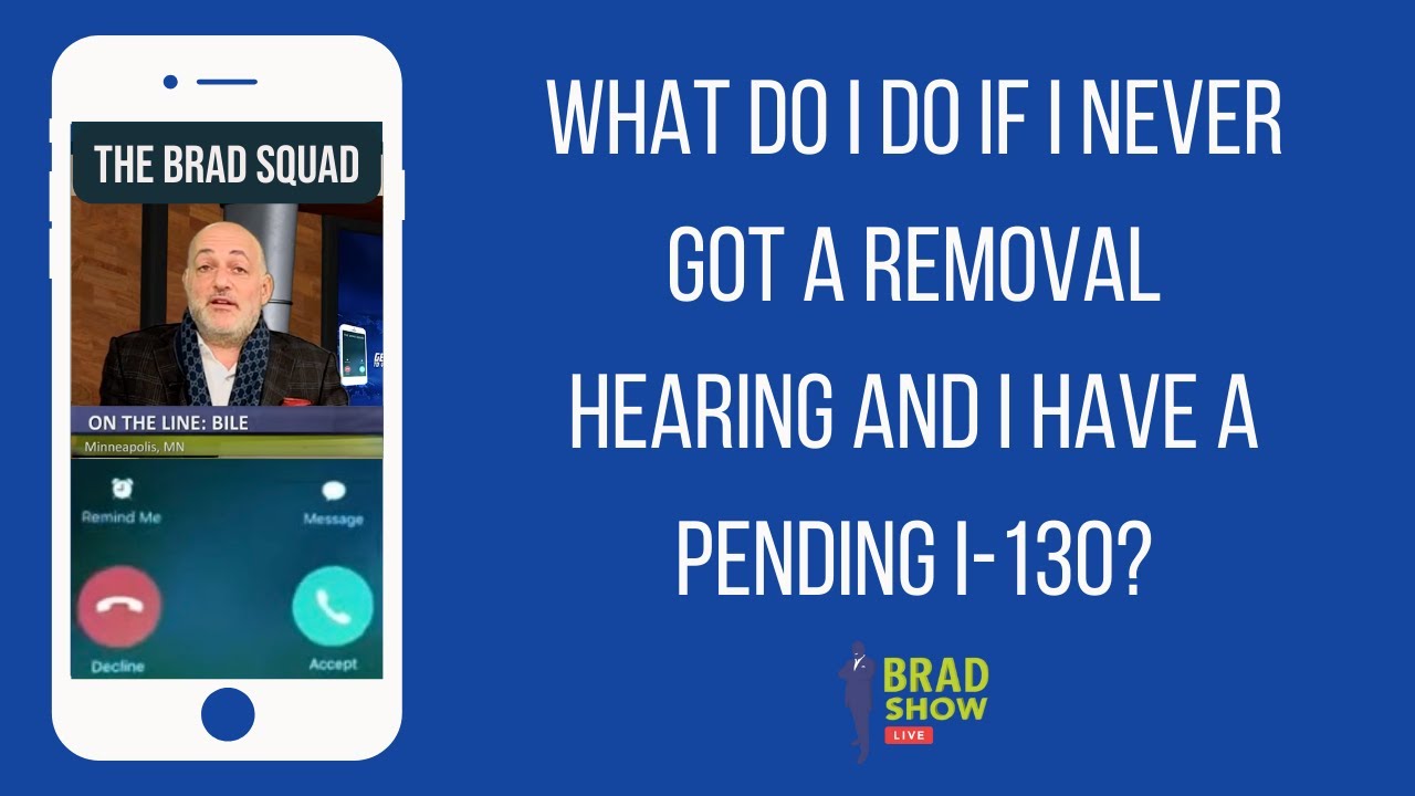 What Do I Do If I Never Got A Removal Hearing And I Have A Pending I-130?