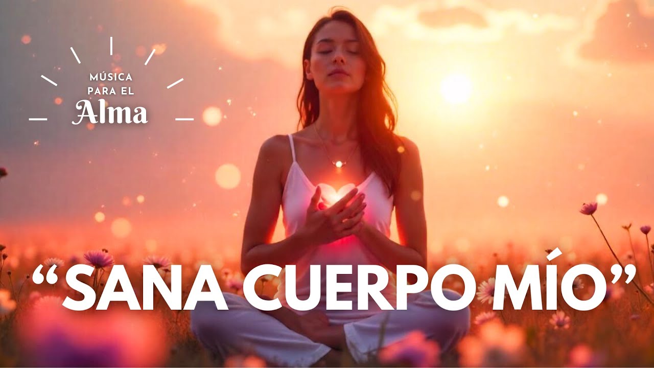 ✨💖 SANA CUERPO MÍO | Mantra de Sanación Profunda y Amor | Música para Elevar tu Energía ✨🌸