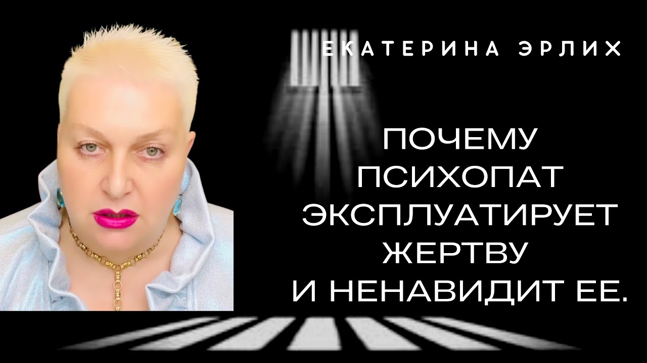 ПОЧЕМУ ПСИХОПАТ ЭКСПЛУАТИРУЕТ ЖЕРТВУ И НЕНАВИДИТ ЕЕ. Екатерина Эрлих.
