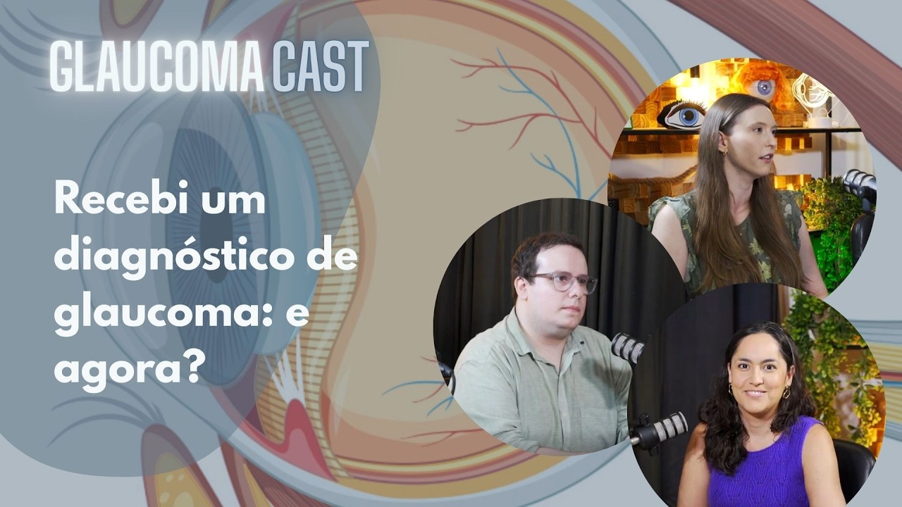 Recebi um diagnóstico de glaucoma: e agora? GLAUCOMACAST