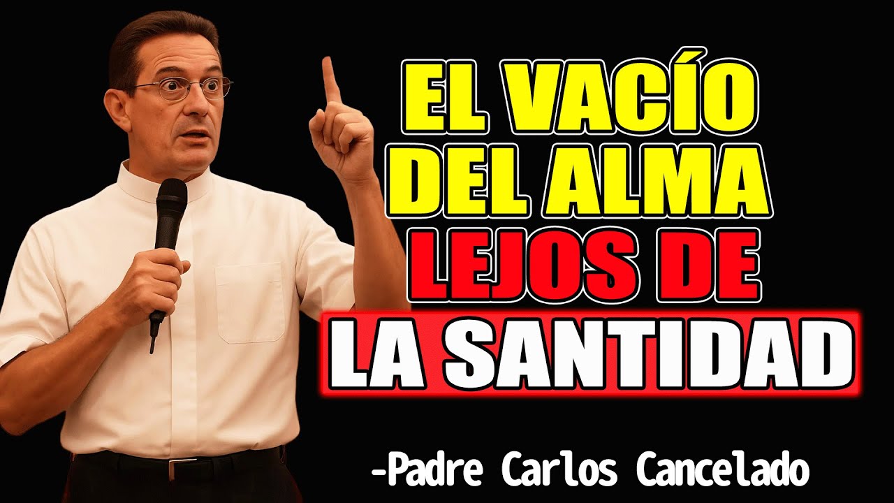 ¿Por Qué Siento Vacío? Le Estamos Quitando el Amor a Dios - Padre Carlos Cancelado 2025