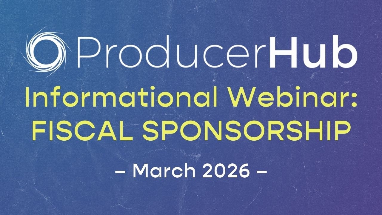 Producer Hub: Fiscal Sponsorship Informational Webinar