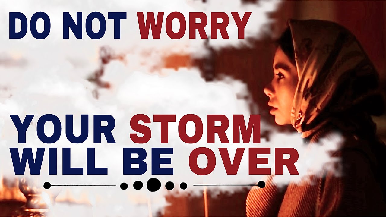 WATCH YOUR STORM WILL BE OVER JUST STOP WORRYING TOO MUCH - CHRISTIAN MOTIVATION