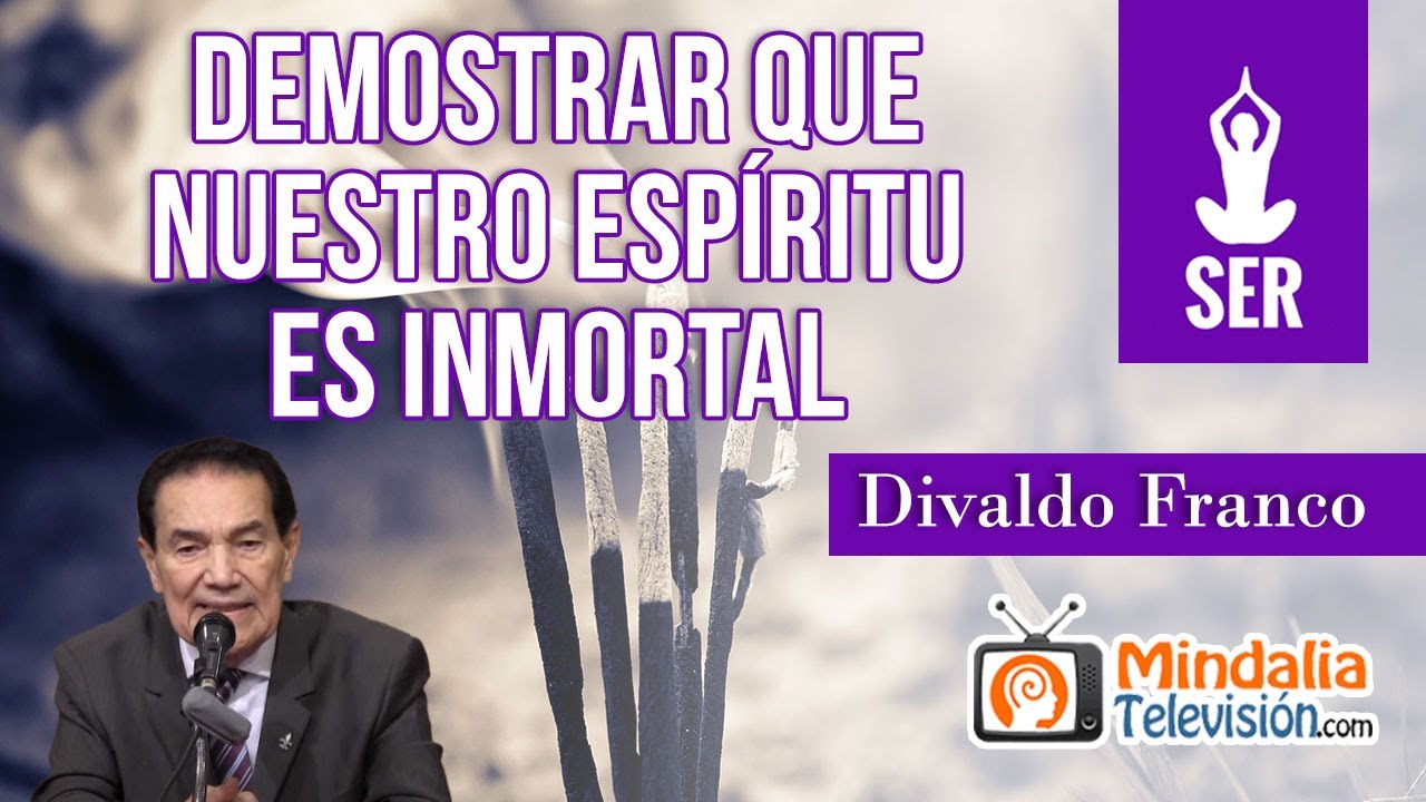 Demostrar que nuestro espíritu es inmortal, por Divaldo Franco