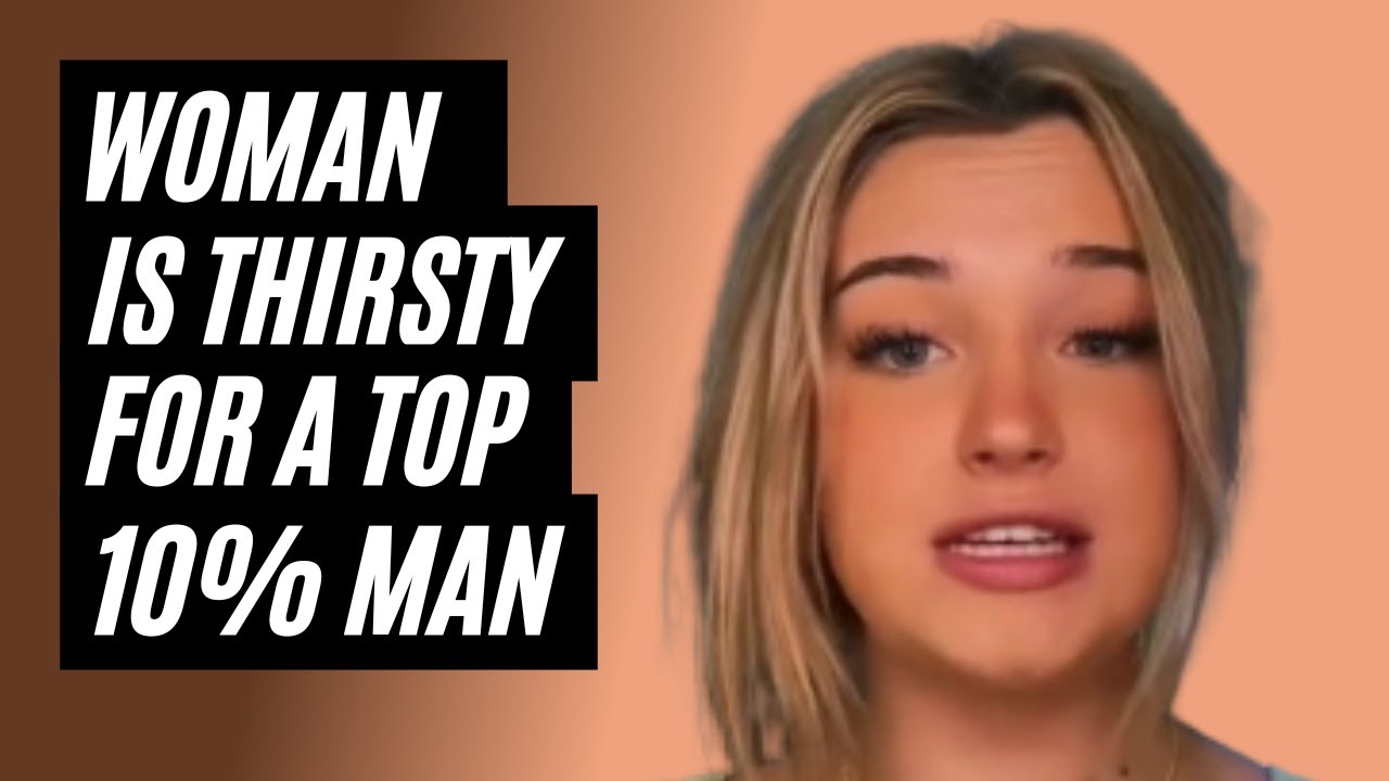 Woman Is Thirsty For A Top 10% Man, Part 3. Females Thirsting Over Men