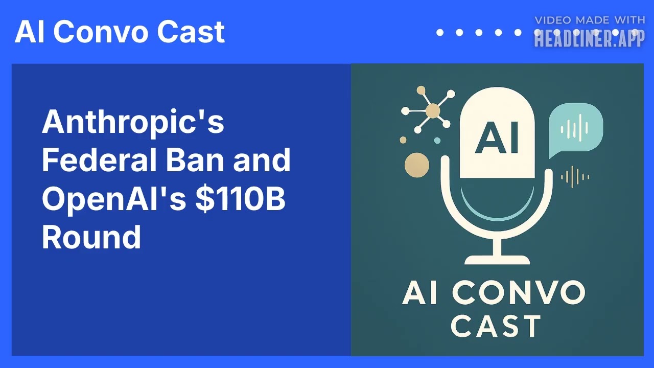Anthropic's Federal Ban and OpenAI's $110B Round | AI Convo Cast