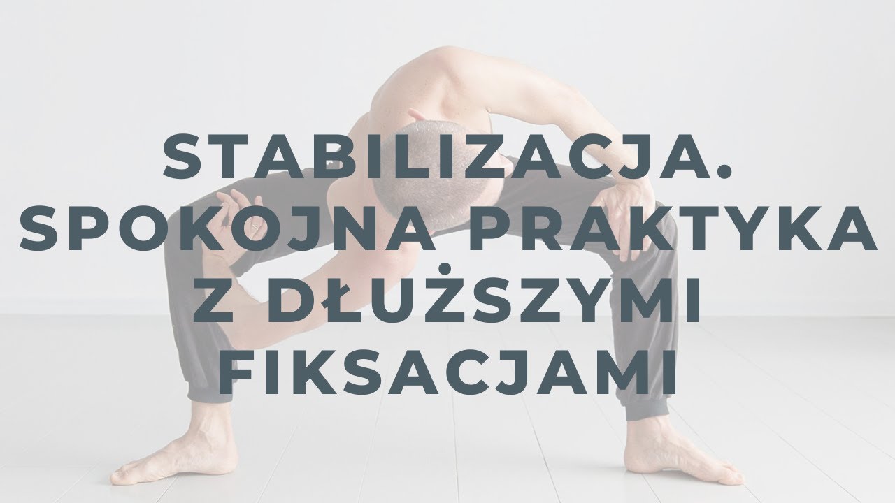 Stabilizacja. Spokojna praktyka z dłuższymi fiksacjami