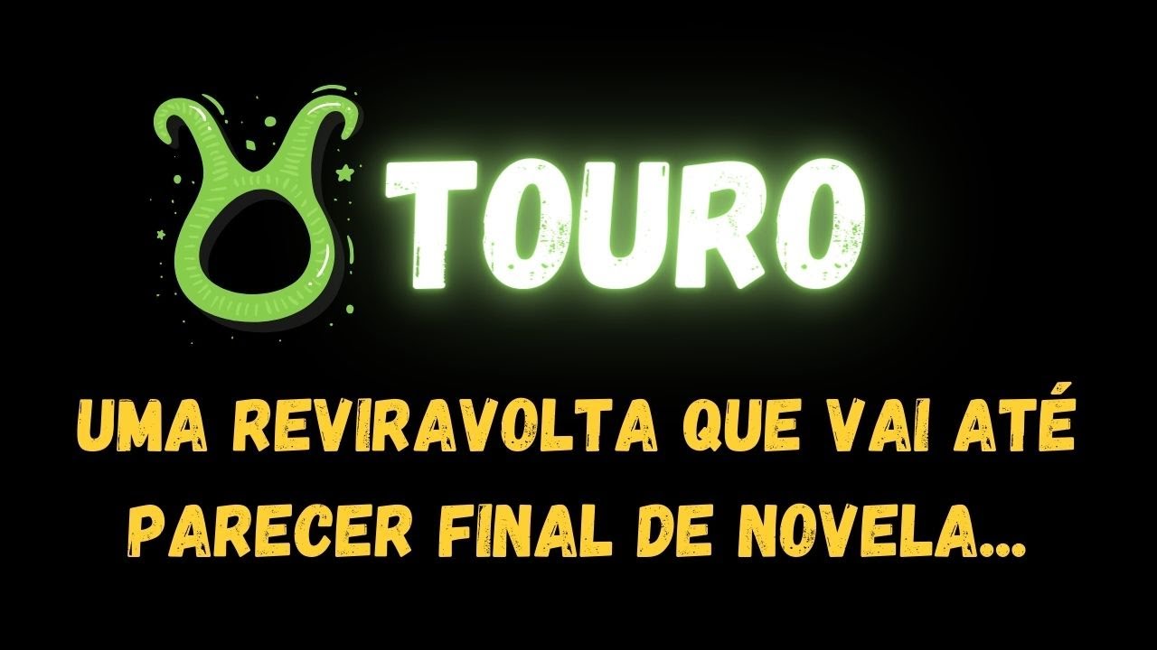 ♉️TOURO😮UMA REVIRAVOLTA QUE VAI ATÉ PARECER FINAL DE NOVELA...