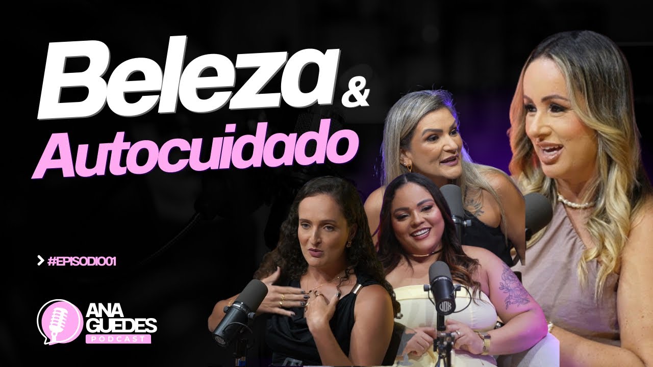 Beleza & Autocuidado | Ana Guedes, Cris Hubner, Jaque Oliveira e Tainá Alves
