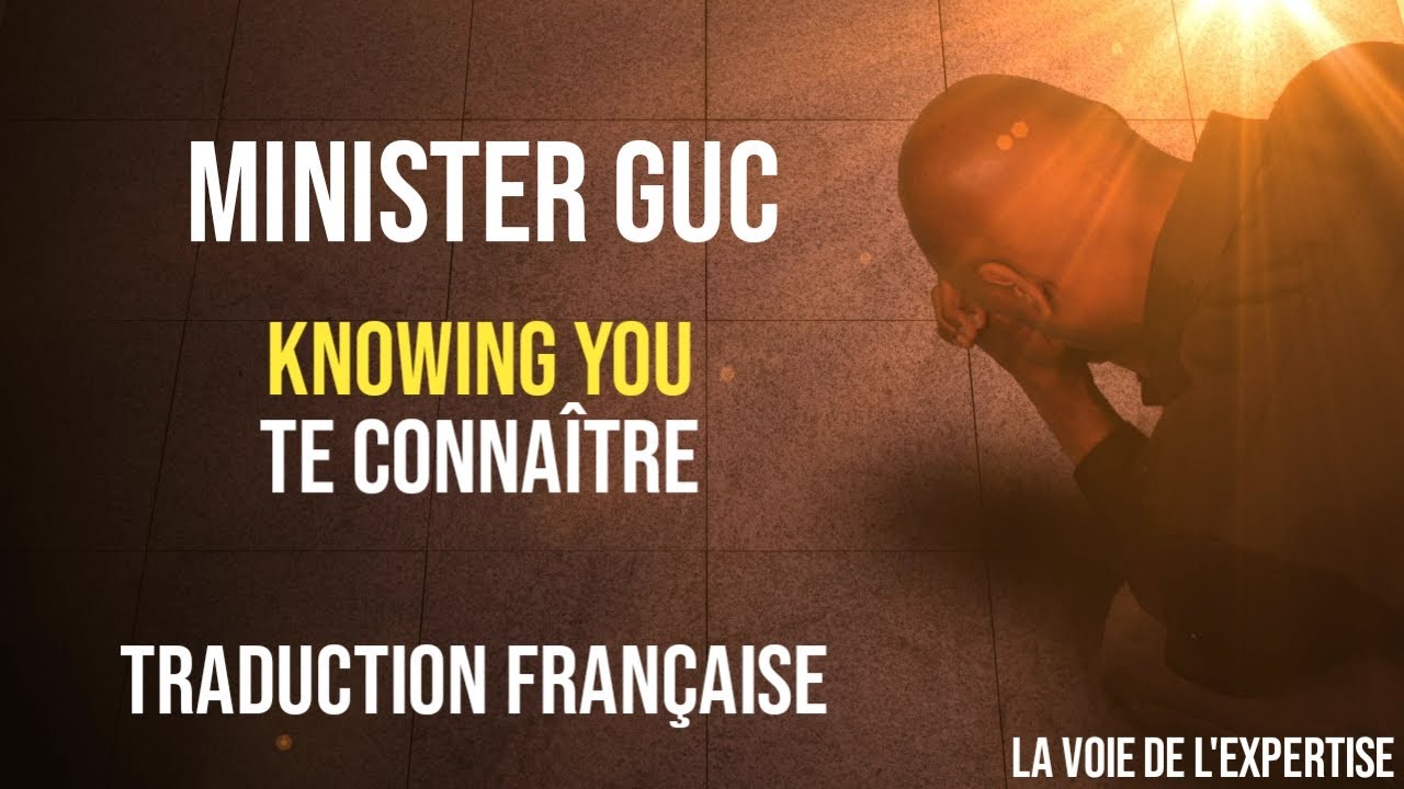 MINISTER GUC - Knowing You - Traduction française