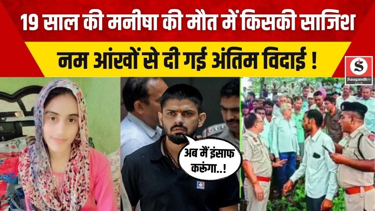 Manisha Murder Case: Manisha की मौत का कौन जिम्मेदार? आंसुओं के बीच पिता ने बेटी को दी अंतिम विदाई !
