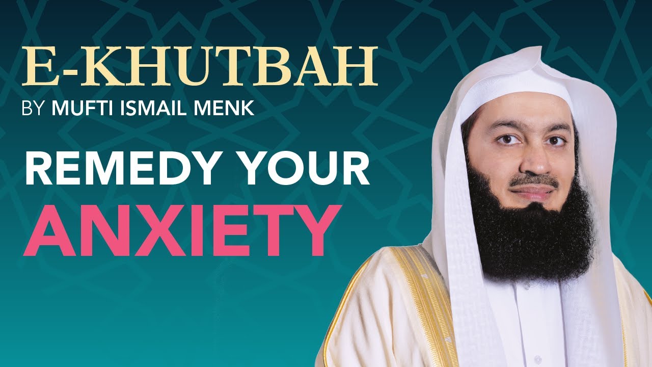 Must Listen | Remedy Your Anxiety by Mufti Menk