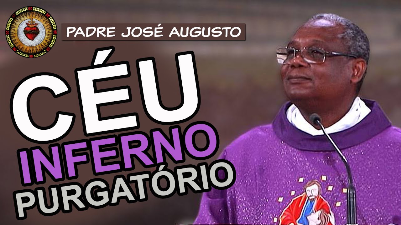 CÉU, INFERNO e PURGATÓRIO | Padre José Augusto