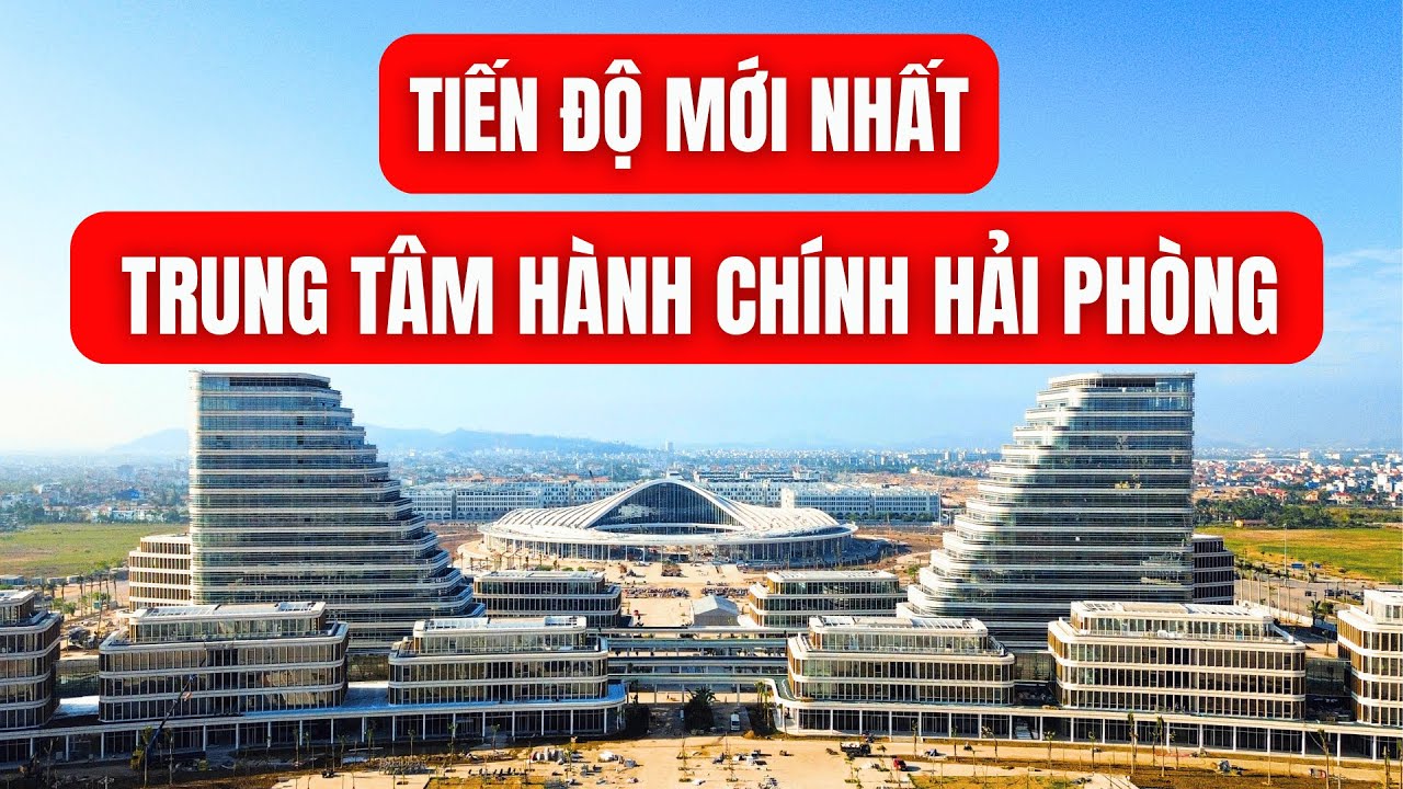 Tiến độ mới nhất trung tâm hành chính và hội nghị thành phố Hải Phòng