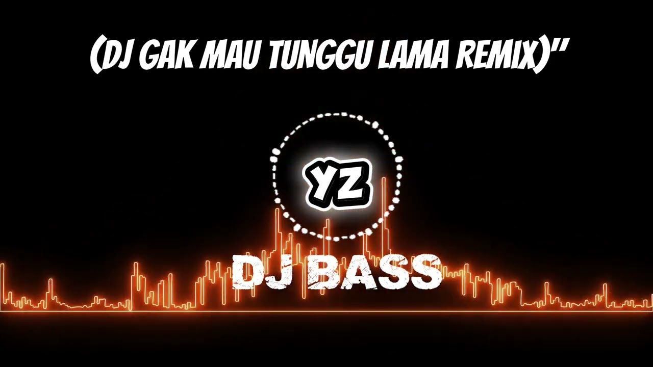 DJ GAK MAU TUNGGU LAMA REMIX 
