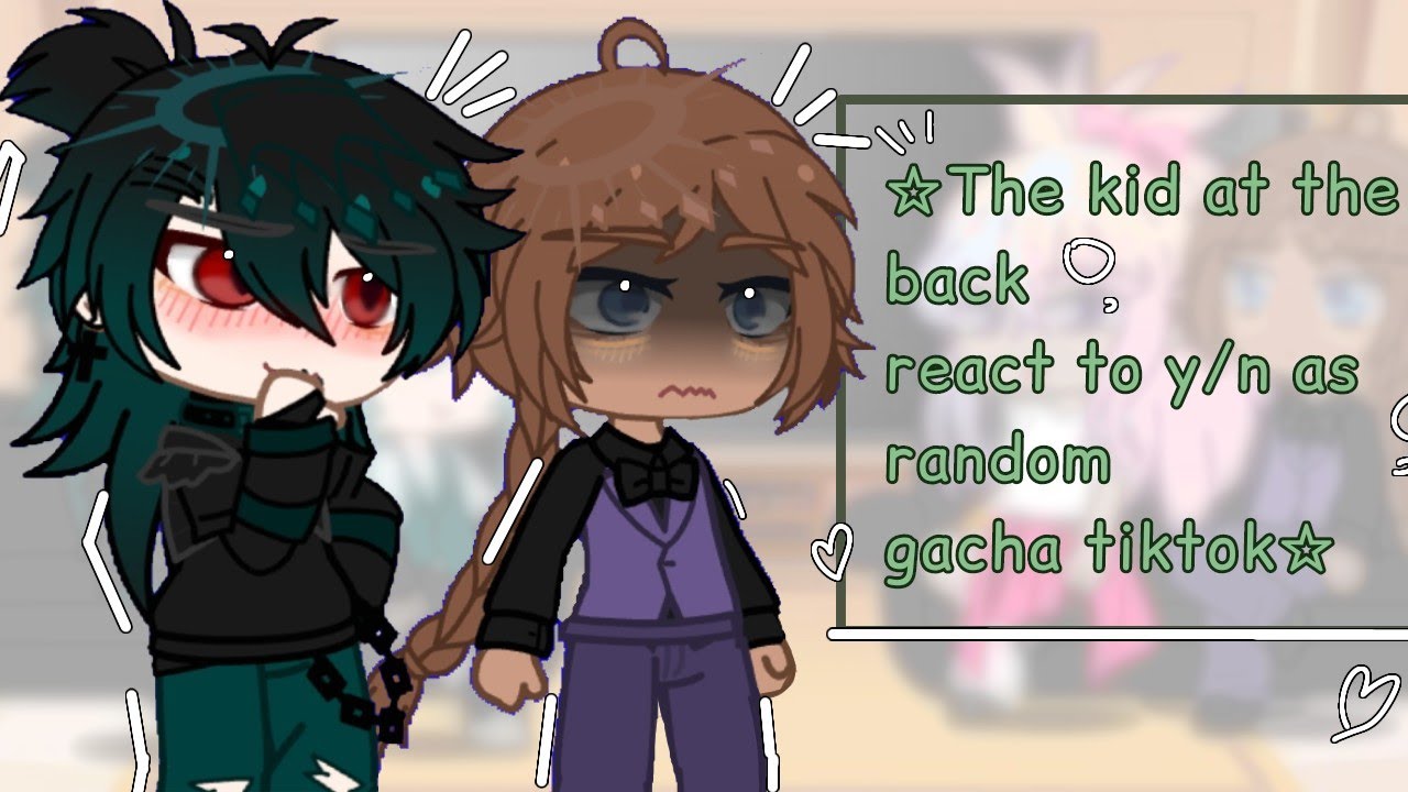 °•♡The kid at the back react to f!y/n as random gacha tiktoks .。o○