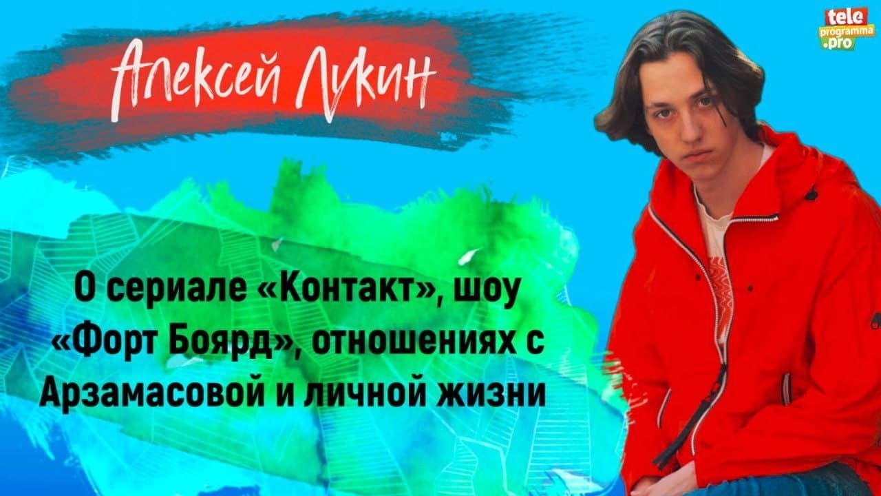 АЛЕКСЕЙ ЛУКИН – о сериале «Контакт», шоу «Форт Боярд», отношениях с Лизой Арзамасовой и личной жизни