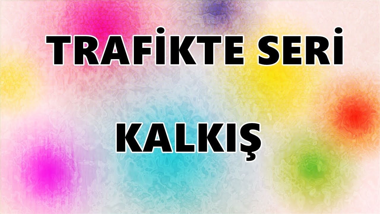 TRAFİKTE SERİ KALKIŞ
