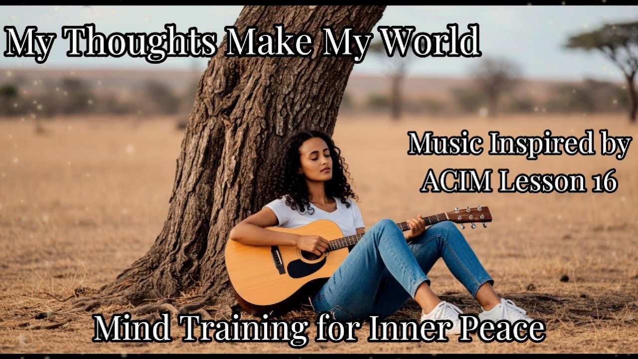 Lesson 16 ACIM Song | Mind Training for Inner Peace | Meditation Music | My Thoughts Make My World