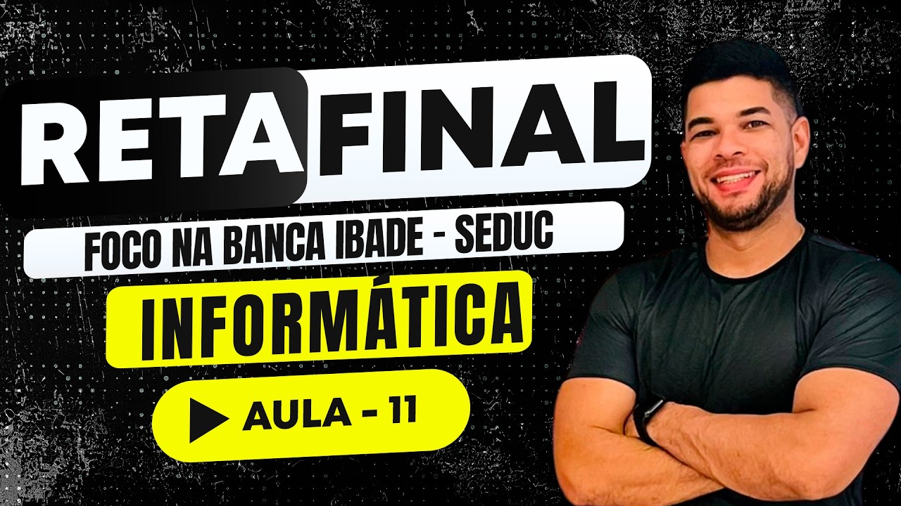 Informática Básica | RETA FINAL | IBADE | SEDUC-RO | AULA - 11