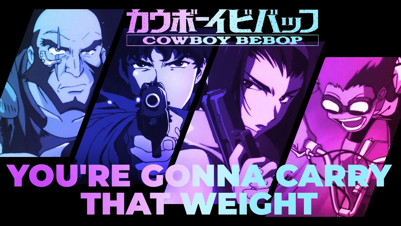 You're Gonna Carry That Weight: A Cowboy Bebop Video Essay