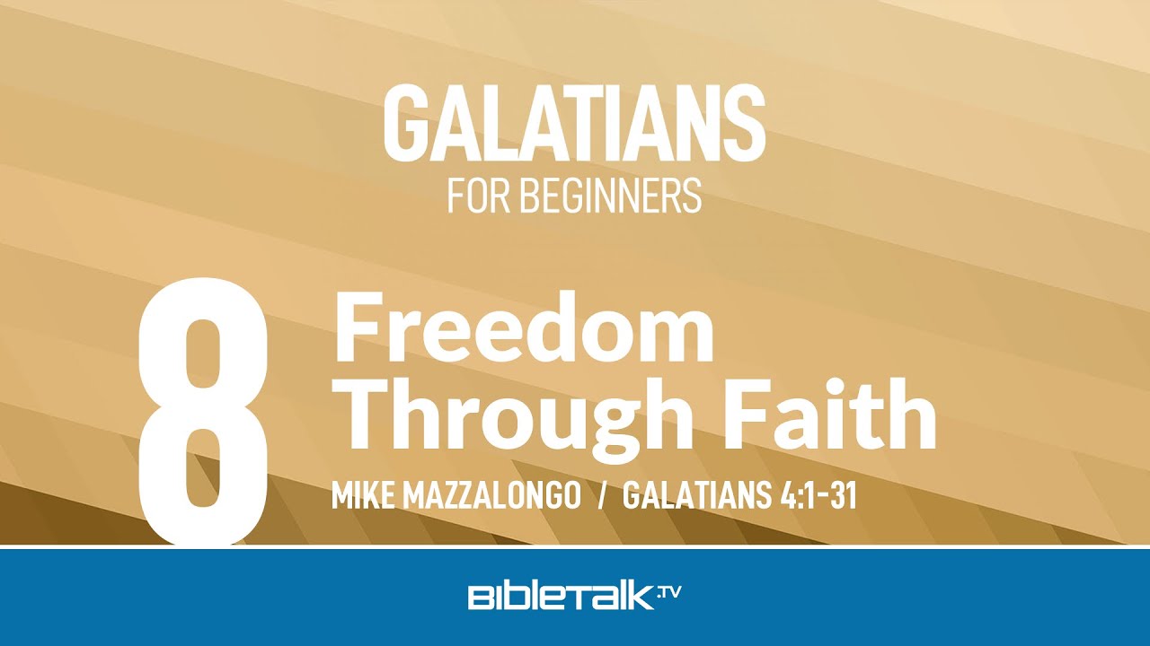 Freedom Through Faith (Galatians 4) – Mike Mazzalongo | BibleTalk.tv