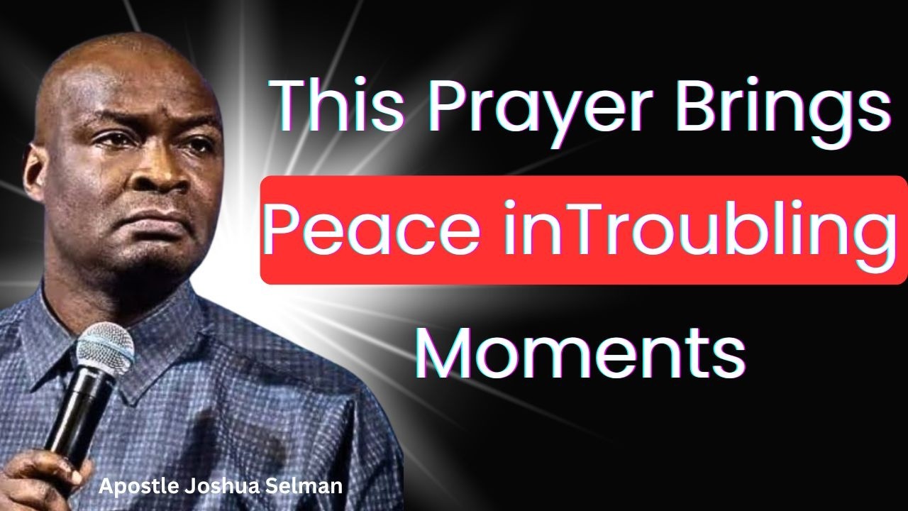 This Prayer Brings Peace in Troubling Moments – Apostle Joshua Selman